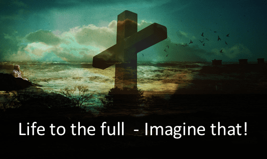 Life to the full – imagine that