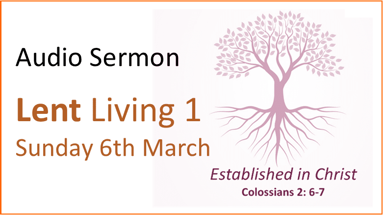 Sunday 6th March – Audio message “Lent Living 1′