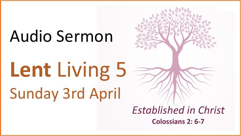 Sunday 3rd April – Audio message “Lent Living 5′ Vicar Ed Shoesmith